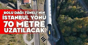BOLU DAĞI TÜNELİ'NİN İSTANBUL YÖNÜ 70 METRE UZATILACAK