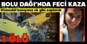 BOLU DAĞI’NDA FECİ KAZA...OTOMOBİL KAMYONA OK GİBİ SAPLANDI... 1 ÖLÜ