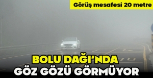 BOLU DAĞI’NDA  GÖZ GÖZÜ GÖRMÜYOR: GÖRÜŞ MESAFESİ 20 METRE