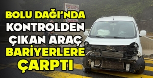 BOLU DAĞI’NDA KONTROLDEN ÇIKAN ARAÇ BARİYERLERE ÇARPTI