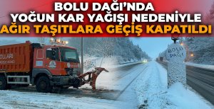 BOLU DAĞI'NDA YOĞUN KAR YAĞIŞI NEDENİYLE AĞIR TAŞITLARA GEÇİŞ KAPATILDI