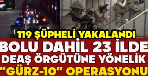 BOLU DAHİL 23 İLDE DEAŞ ÖRGÜTÜNE YÖNELİK “GÜRZ-10” OPERASYONU