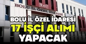 BOLU İL ÖZEL İDARESİ 17 İŞÇİ ALIMI YAPACAK