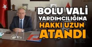 BOLU VALİ YARDIMCILIĞINA HAKKI UZUN  ATANDI