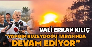 BOLU VALİSİ ERKAN KILIÇ “YANGIN KUZEYDOĞU TARAFINDA DEVAM EDİYOR”