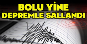 BOLU YİNE DEPREMLE SALLANDI