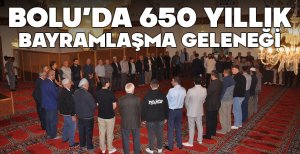 BOLU’DA 650 YILLIK BAYRAMLAŞMA GELENEĞİ