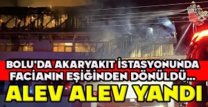 BOLU'DA AKARYAKIT İSTASYONUNDA FACİANIN EŞİĞİNDEN DÖNÜLDÜ... ALEV ALEV YANDI