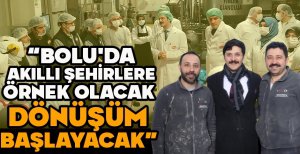 "BOLU'DA AKILLI ŞEHİRLERE ÖRNEK OLACAK DÖNÜŞÜM BAŞLAYACAK"