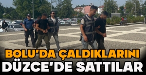 BOLU’DA ÇALDIKLARINI DÜZCE’DE SATTILAR