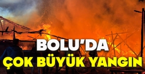 BOLU’DA ÇOK BÜYÜK YANGIN