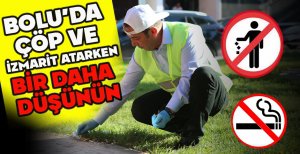 BOLU’DA  ÇÖP VE İZMARİT ATARKEN BİR DAHA  DÜŞÜNÜN