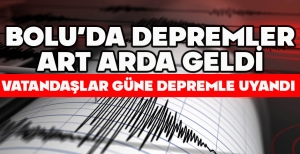 BOLU’DA DEPREMLER ART ARDA GELDİ