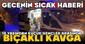 BOLU’DA GECENİN SICAK HABERİ… 18 YAŞINDAN KÜÇÜK GENÇLER ARASINDA BIÇAKLI KAVGA… 2 YARALI