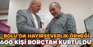 BOLU'DA HAYIRSEVERLİK ÖRNEĞİ... 600 KİŞİ BORÇTAN KURTULDU