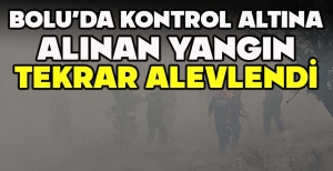 BOLU’DA KONTROL ALTINA ALINAN YANGIN TEKRAR ALEVLENDİ