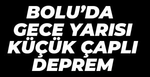 BOLU'DA KÜÇÜK ÇAPLI DEPREM....