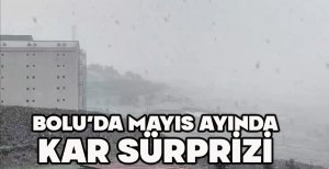 BOLU’DA MAYIS AYINDA KAR SÜRPRİZİ