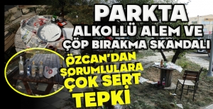 BOLU'DA PARKTA ALKOLLÜ ALEM VE ÇÖP BIRAKMA SKANDALI... ÖZCAN’DAN SORUMLULARA ÇOK SERT TEPKİ