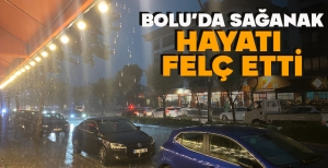 BOLU’DA SAĞANAK HAYATI  FELÇ ETTİ