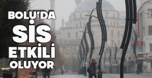 BOLU’DA SİS ETKİLİ OLUYOR