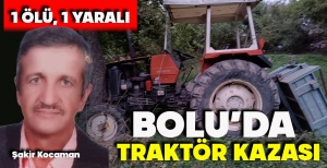 BOLU’DA TRAKTÖR KAZASI: 1 ÖLÜ, 1 YARALI