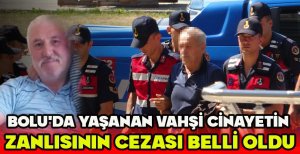 BOLU'DA YAŞANAN VAHŞİ CİNAYETİN ZANLISININ CEZASI BELLİ OLDU...
