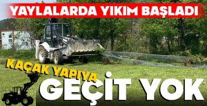 BOLU'DA YAYLALARDA YIKIM BAŞLADI... KAÇAK YAPILARA GEÇİT YOK