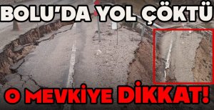 BOLU'DA YOL ÇÖKTÜ... O MEVKİYE DİKKAT!