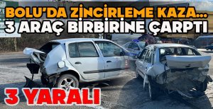 BOLU'DA ZİNCİRLEME KAZA... 3 ARAÇ BİRBİRİNE ÇARPTI...3 YARALI