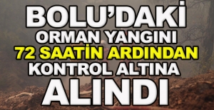 BOLU’DAKİ ORMAN YANGINI 72 SAATİN ARDINDAN KONTROL ALTINA  ALINDI