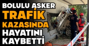 BOLULU ASKER TRAFİK KAZASINDA HAYATINI  KAYBETTİ