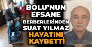 BOLU'NUN EFSANE BERBERLERİNDEN SUAT YILMAZ HAYATINI KAYBETTİ