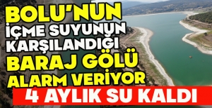 BOLU’NUN İÇME SUYUNUN  KARŞILANDIĞI BARAJ GÖLÜ ALARM VERİYOR! 4 AYLIK SU KALDI