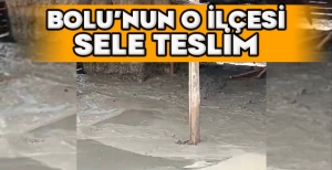 BOLU’NUN O İLÇESİ SELE TESLİM