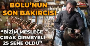 BOLU'NUN SON BAKIRCISI "BİZİM MESLEĞE ÇIRAK GİRMEYELİ 25 SENE OLDU"