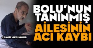 BOLU'NUN TANINMIŞ AİLESİNİN ACI KAYBI