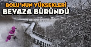 BOLU'NUN YÜKSEKLERİ BEYAZA BÜRÜNDÜ