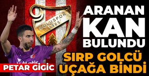 BOLUSPOR ARADIĞI KANI SIRBİSTAN'DA BULDU... SIRP GOLCÜ UÇAĞA BİNDİ