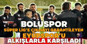 BOLUSPOR, SÜPER LİG'E ÇIKMAYI GARANTİLEYEN EYÜPSPOR'U ALKIŞLARLA KARŞILADI