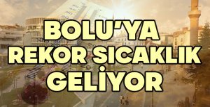 BOLU'YA REKOR SICAKLIK GELİYOR