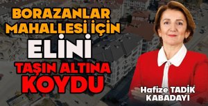 BORAZANLAR MAHALLESİ İÇİN ELİNİ TAŞIN ALTINA KOYDU
