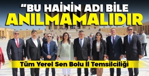 "BU HAİNİN ADI BİLE ANILMAMALIDIR"