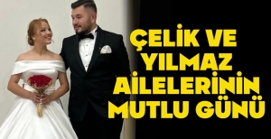 ÇELİK VE  YILMAZ AİLELERİNİN MUTLU GÜNÜ