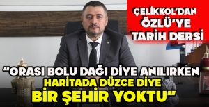 ÇELİKKOL’DAN ÖZLÜ’YE TARİH DERSİ... ORASI BOLU DAĞI DİYE ANILIRKEN HARİTADA DÜZCE DİYE BİR ŞEHİR YOKTU”