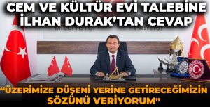 CEM VE KÜLTÜR EVİ TALEBİNE İLHAN DURAK’TAN CEVAP   “ÜZERİMİZE DÜŞENİ YERİNE GETİRECEĞİMİZİN SÖZÜNÜ VERİYORUM”