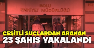ÇEŞİTLİ SUÇLARDAN ARANAN 23 ŞAHIS YAKALANDI
