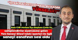 ÇETİN UÇ: “İŞYERİ MALİYETLERİ NASIL BU KADAR YÜKSELDİ?"