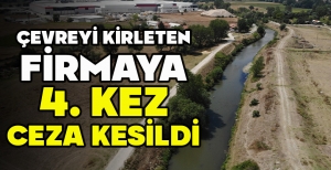 ÇEVREYİ KİRLETEN FİRMAYA 4'ÜNCÜ KEZ CEZA KESİLDİ