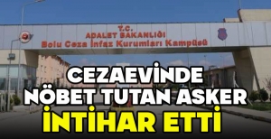 CEZAEVİNDE NÖBET TUTAN ASKER İNTİHAR ETTİ